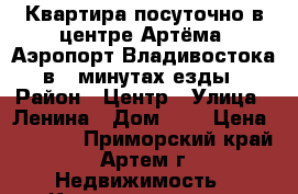 Квартира посуточно в центре Артёма. Аэропорт Владивостока в 5 минутах езды › Район ­ Центр › Улица ­ Ленина › Дом ­ 6 › Цена ­ 2 500 - Приморский край, Артем г. Недвижимость » Квартиры аренда посуточно   